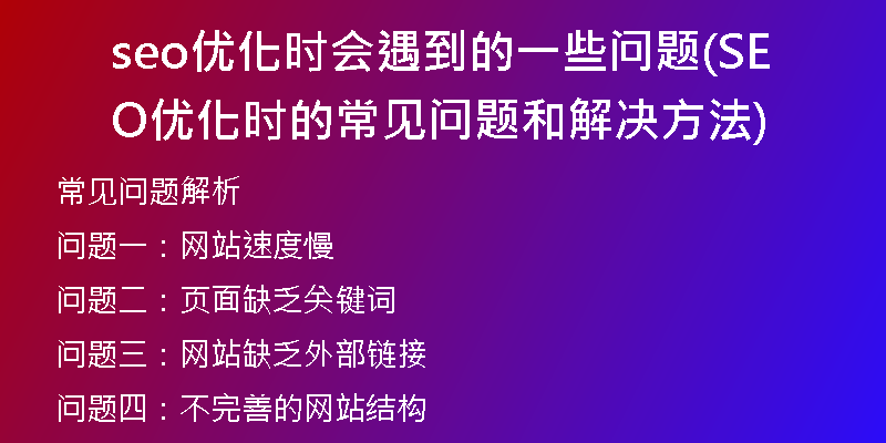 seo優(yōu)化時(shí)會(huì)遇到的一些問(wèn)題(SEO優(yōu)化時(shí)的常見問(wèn)題和解決方法)