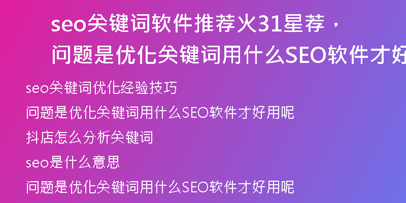 seo關(guān)鍵詞軟件推薦火31星薦，問(wèn)題是優(yōu)化關(guān)鍵詞用什么SEO軟件才好用呢