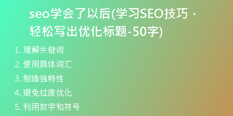 seo學(xué)會了以后(學(xué)習(xí)SEO技巧，輕松寫出優(yōu)化標(biāo)題-50字)