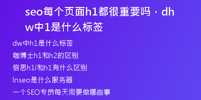 seo每個(gè)頁面h1都很重要嗎，dw中h1是什么標(biāo)簽