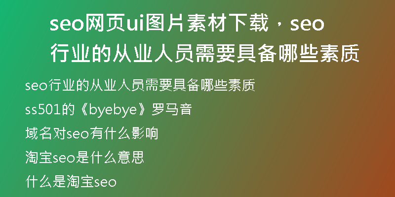 seo網(wǎng)頁ui圖片素材下載，seo行業(yè)的從業(yè)人員需要具備哪些素質(zhì)