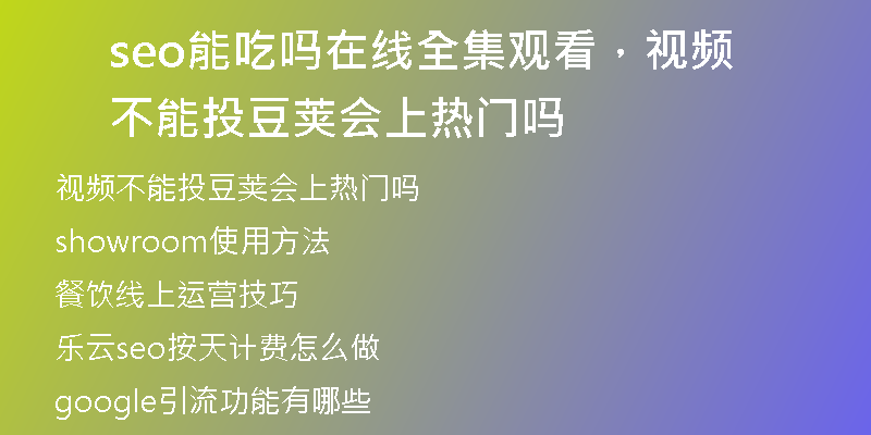 seo能吃嗎在線全集觀看，視頻不能投豆莢會上熱門嗎