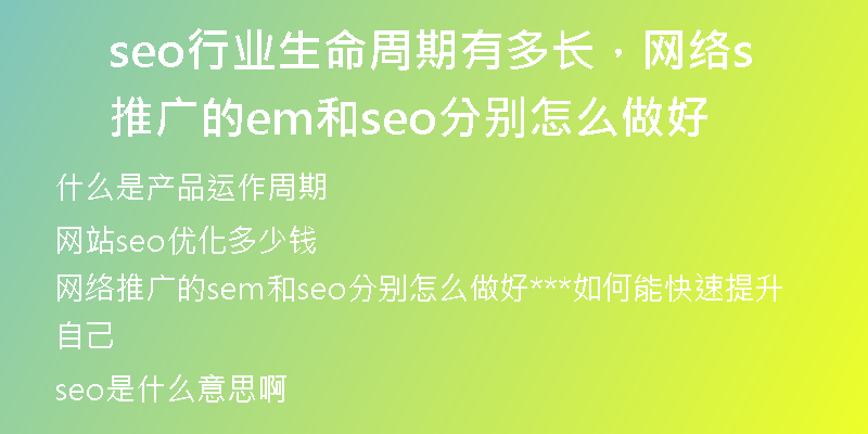 seo行業(yè)生命周期有多長，網(wǎng)絡(luò)推廣的sem和seo分別怎么做好